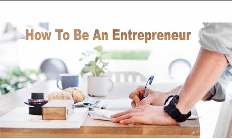 How To Be An Entrepreneur