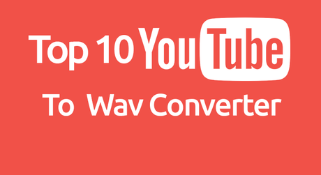 Top 10 YouTube To WAV Converter