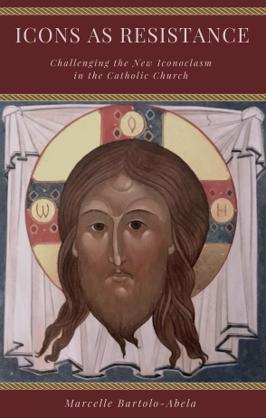 NEW: ICONS AS RESISTANCE – CHALLENGING THE NEW ICONOCLASM IN THE CATHOLIC CHURCH