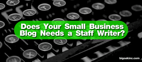 10 Signs Your Small Business Blog Needs a Staff Writer