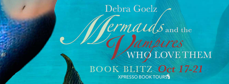 Mermaids and the Vampires Who Love Them by Debra Goelz @xpressoreads @DebbieGoelz