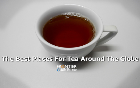 The Best Places For Tea Around the Globe The Best Places For Tea Around the Globe