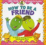Image: How to Be a Friend: A Guide to Making Friends and Keeping Them, by Laurie Krasny Brown (Author), Marc Brown (Illustrator). Publisher: Little, Brown Books for Young Readers; Reprint edition (September 1, 2001)