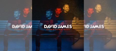 Downtown Kids: David James Album Review and Interview