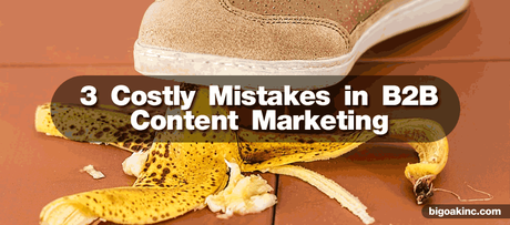 3 Common & Costly Mistakes in B2B Content Marketing