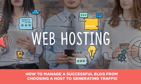 HOW TO MANAGE A SUCCESSFUL BLOG FROM CHOOSING A HOST TO GENERATING TRAFFIC