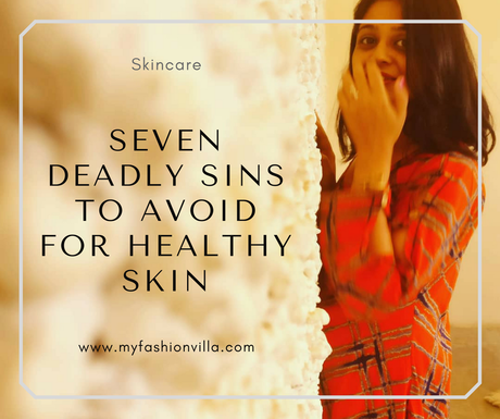 7 Deadly Sins To Avoid For Healthy Glowing Skin