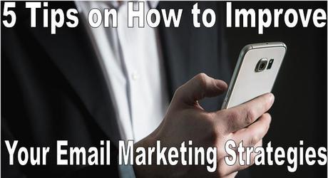 5 Tips on How to Improve Your Email Marketing Strategies
