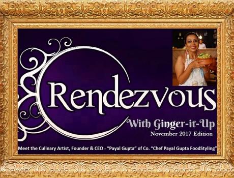 Rendezvous with Ginger-it-Up:Meet the Culinary Artist, Founder & CEO – “Payal Gupta” of Co. “Chef Payal Gupta FoodStyling”