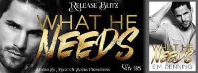 Release Blitz: What He Needs by E.M. Denning
