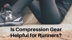 Is Compression Gear Helpful for Runners?