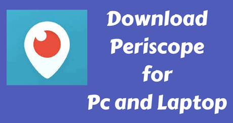 How to download Periscope for Window PC and Laptop
