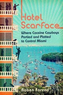 Hotel Scarface: Where Cocaine Cowboys Partied and Plotted to Control Miami by Roben Farzad- Feature and Review