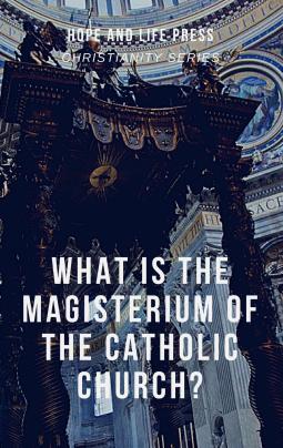 NEW: What is the Magisterium of the Catholic Church?