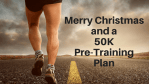 Merry Christmas and a 50K PRE-Training Plan