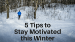 5 Ways to Stay Motivated this Winter