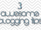 Awesome Blogging Tips!