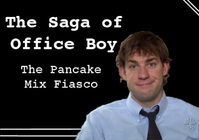 The Saga of Office Boy: The Pancake Mix Fiasco.