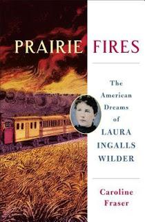 Prairie Fires: The American Dreams of Laura Ingalls Wilder by Caroline Fraser- Feature and Review