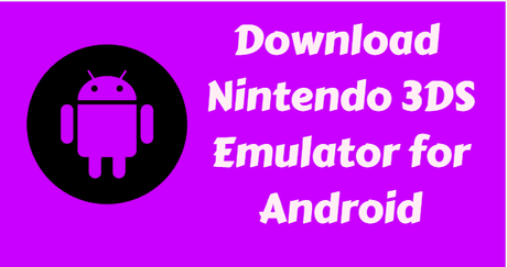 [2018] Download Nintendo 3DS Emulator for Android, iOS & PC