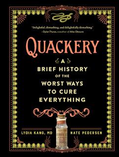 Quackery-A Brief History of the Worst Ways to Cure Everything by Lydia Kang, MD and Nate Pedersen- Feature and Review