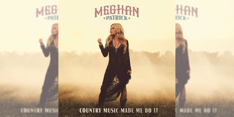 Country Music Made Me Do It: Meghan Patrick Album Review