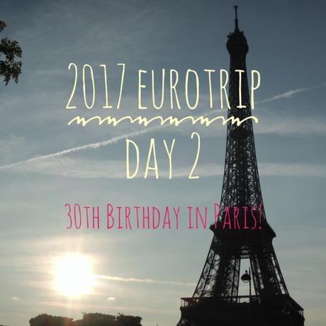 2017 Eurotrip – Day 2: 30th Birthday in Paris!