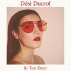 Dési Ducrot: In Too Deep