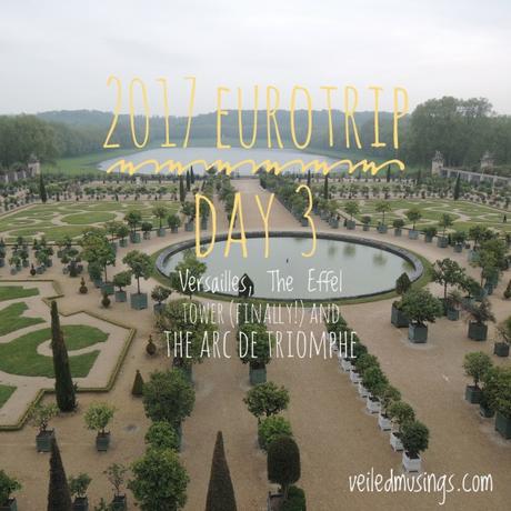 2017 Eurotrip – Day 3: Versailles, The Effel Tower (Finally!) and the Arc de Triomphe
