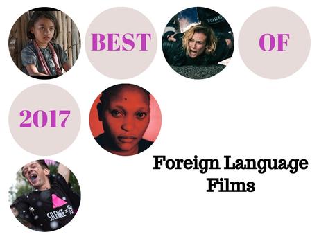 Best of 2017: Top 10 Foreign Language Films Best of 2017: Top 10 Foreign Language Films