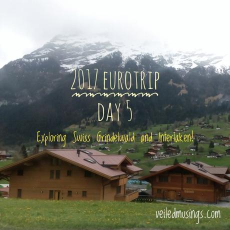 2017 Eurotrip – Day 5: Exploring Swiss Grindelwald and Interlaken!