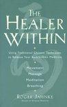 The Healer Within: Using Traditional Chinese Techniques To Release Your Body's Own Medicine *Movement *Massage *Meditation *Breathing