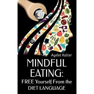 Mindful Eating By Ayelet Kalter: Focus On Diet And Not Weight