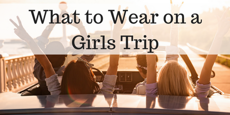 What to Wear on a Girls Trip
