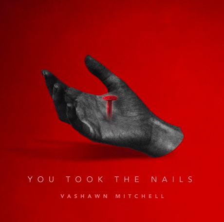 New Music: VaShawn Mitchell “You Took The Nails”