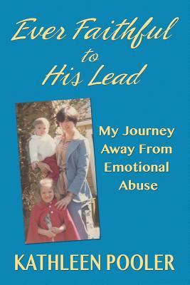Ever Faithful: A Memoir On Emotional Abuse, Shame, Guilt And Triumph
