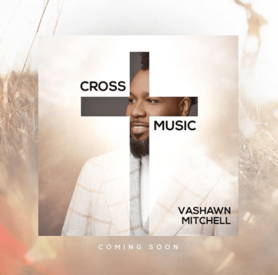 VaShawn Mitchell New Deal.. New EP “Cross Music” Coming March 16th