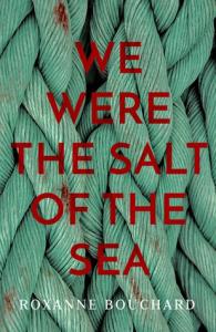 Blog Tour – We Were The Salt Of The Sea by Roxanne Bouchard (translated by David Warriner)