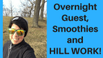 Overnight Guest, Smoothies and HILL WORK!