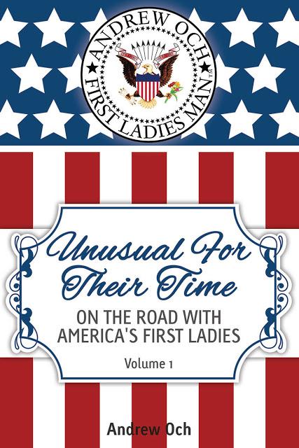 UNUSUAL FOR THEIR TIME: ON THE ROAD WITH AMERICA'S FIRST LADIES (Special Interview with Author Andrew Och)
