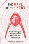 The Rape of the Mind: The Psychology of Thought Control, Menticide, and Brainwashing