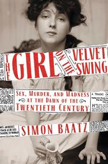 The Girl on the Velvet Swing: Sex, Murder, and Madness at the Dawn of the Twentieth Century by Simon Baatz- Feature and Review