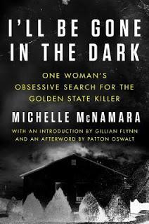 I'll Be Gone in the Dark: One Woman's Obsessive Search for the Golden State Killer by Michelle McNamara- Feature and Review