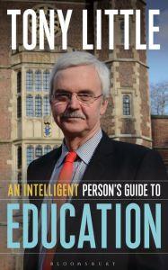 Read An Intelligent Person’s Guide to Education by Tony Little, The ex Headmaster of Eton College