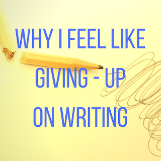 Why I Feel Like Giving-up on Writing