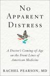 No Apparent Distress: A Doctor's Coming of Age on the Front Lines of American Medicine by Rachel Pearson, MD- Feature and Review No Apparent Distress: A Doctor's Coming-of-Age on the Front Lines of American Medicine