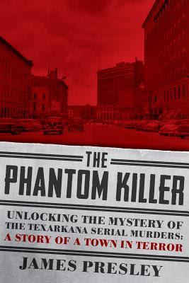 TRUE CRIME THURSDAY: The Phantom Killer: Unlocking the Mystery of the Texarkana Serial Murders:The Story  of a Town in Terror- by James Presley- Feature and Review