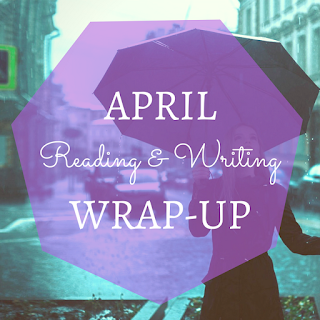 Reading and Writing Wrap-Up: April Reading and Writing Wrap-Up: April