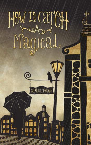 BOOK UNDER THE SPOTLIGHT: HOW TO CACH A MAGICAL BY SAMUEL THEWS