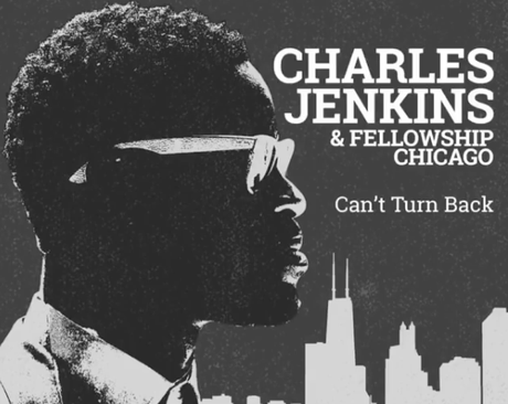 #MusicMonday: Charles Jenkins & Fellowship Chicago “Can’t Turn Back”